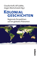 Cover des Buches "Kolonial-Geschichten - Regionale Perspektiven auf ein globales Phänomen" herausgegeben von Claudia Kraft, Alf Lüdtke und Jürgen Martschukat